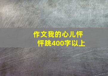 作文我的心儿怦怦跳400字以上