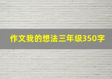 作文我的想法三年级350字