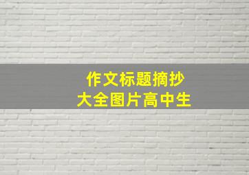 作文标题摘抄大全图片高中生