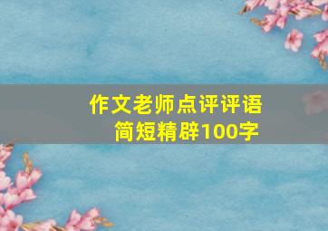 作文老师点评评语简短精辟100字