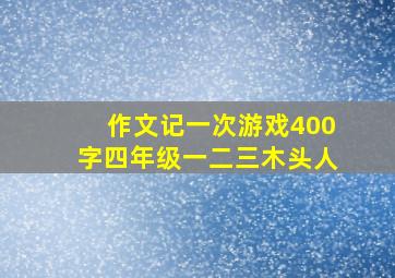 作文记一次游戏400字四年级一二三木头人