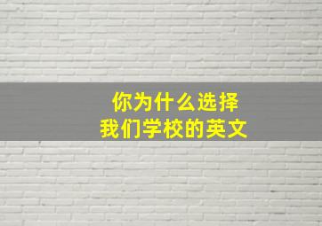 你为什么选择我们学校的英文