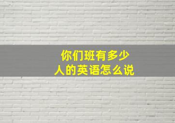 你们班有多少人的英语怎么说