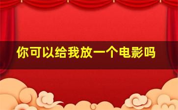 你可以给我放一个电影吗