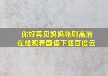 你好再见妈妈韩剧高清在线观看国语下载百度云