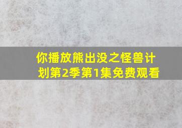 你播放熊出没之怪兽计划第2季第1集免费观看