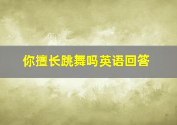 你擅长跳舞吗英语回答