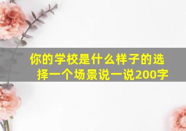 你的学校是什么样子的选择一个场景说一说200字