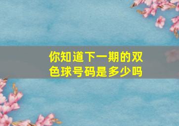 你知道下一期的双色球号码是多少吗