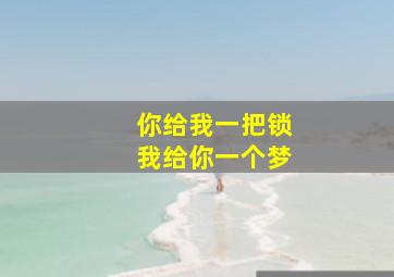 你给我一把锁我给你一个梦