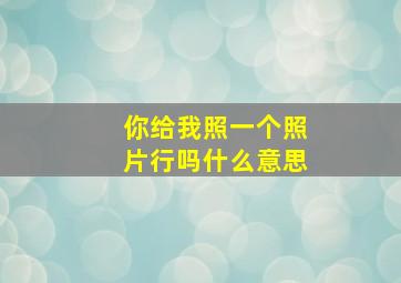 你给我照一个照片行吗什么意思