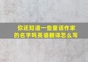 你还知道一些童话作家的名字吗英语翻译怎么写