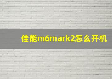 佳能m6mark2怎么开机