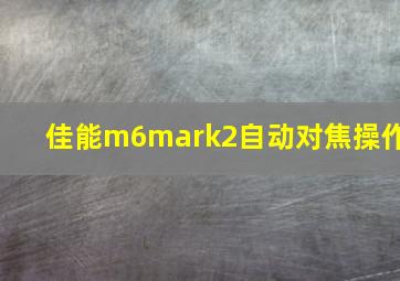 佳能m6mark2自动对焦操作