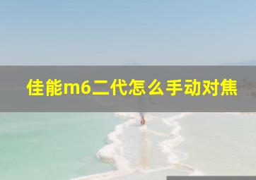 佳能m6二代怎么手动对焦