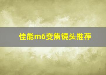 佳能m6变焦镜头推荐