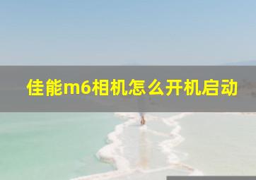 佳能m6相机怎么开机启动