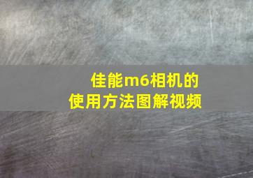 佳能m6相机的使用方法图解视频