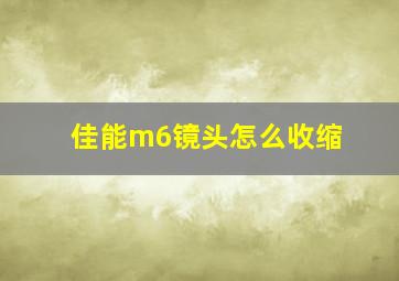 佳能m6镜头怎么收缩