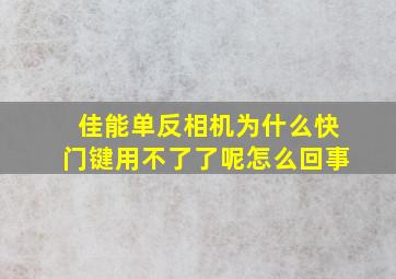 佳能单反相机为什么快门键用不了了呢怎么回事