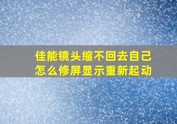 佳能镜头缩不回去自己怎么修屏显示重新起动