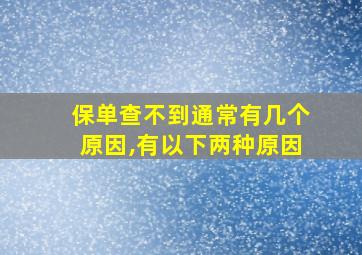 保单查不到通常有几个原因,有以下两种原因