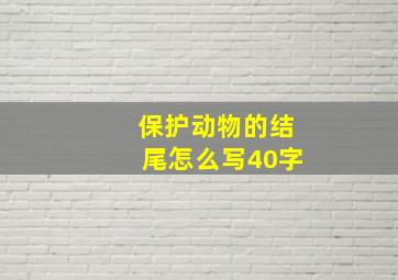 保护动物的结尾怎么写40字