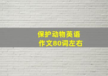 保护动物英语作文80词左右