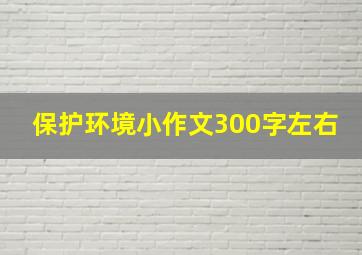 保护环境小作文300字左右