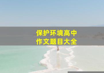 保护环境高中作文题目大全