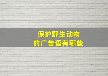 保护野生动物的广告语有哪些