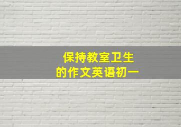 保持教室卫生的作文英语初一