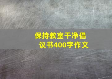 保持教室干净倡议书400字作文