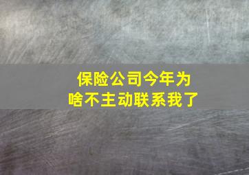 保险公司今年为啥不主动联系我了