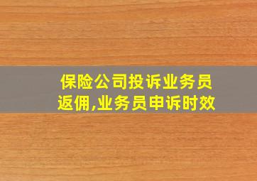 保险公司投诉业务员返佣,业务员申诉时效