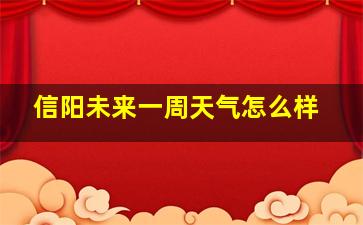 信阳未来一周天气怎么样