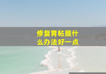 修复胃粘膜什么办法好一点