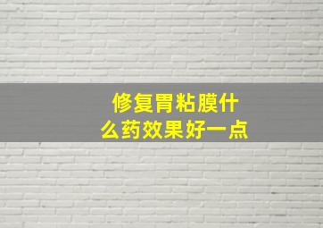 修复胃粘膜什么药效果好一点