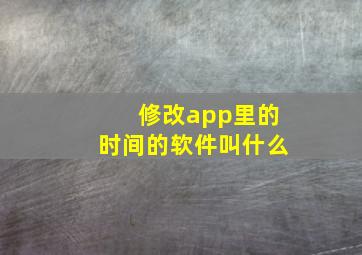 修改app里的时间的软件叫什么