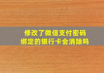 修改了微信支付密码绑定的银行卡会消除吗