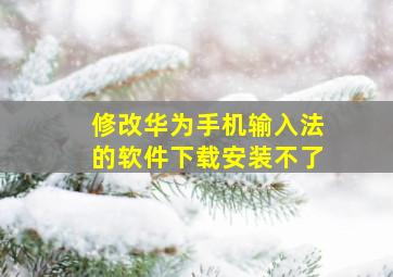 修改华为手机输入法的软件下载安装不了