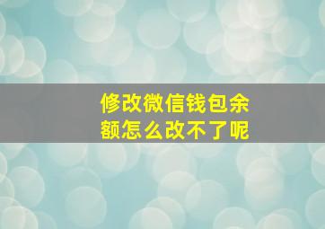 修改微信钱包余额怎么改不了呢