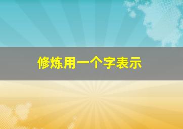 修炼用一个字表示