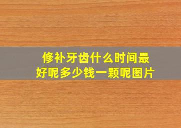 修补牙齿什么时间最好呢多少钱一颗呢图片