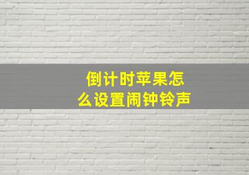 倒计时苹果怎么设置闹钟铃声