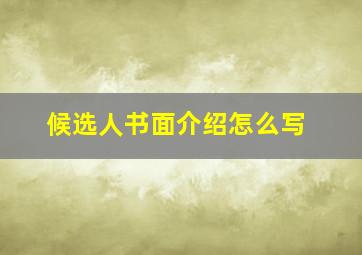 候选人书面介绍怎么写