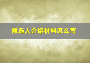 候选人介绍材料怎么写