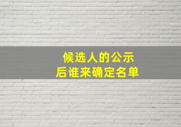 候选人的公示后谁来确定名单