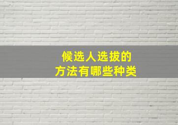 候选人选拔的方法有哪些种类