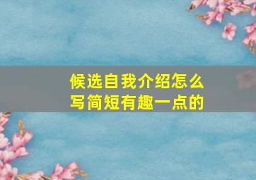 候选自我介绍怎么写简短有趣一点的